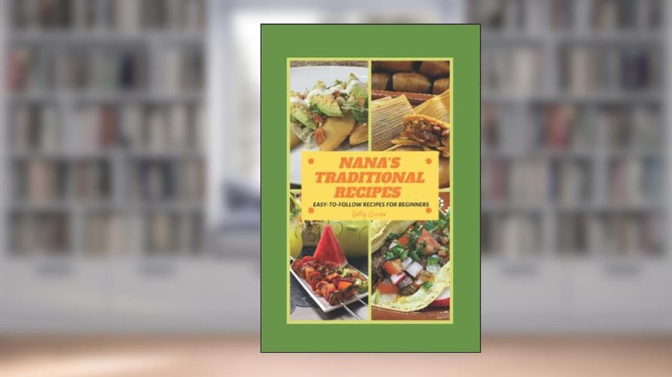 Nana's Traditional Recipes: By Salty Cocina, written by Ana  M Regalado; Ana Regalado