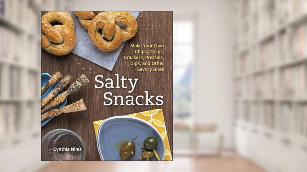 Salty Snacks: Make Your Own Chips, Crisps, Crackers, Pretzels, Dips, and Other Savory Bites [A Cookbook], written by Cynthia Nims