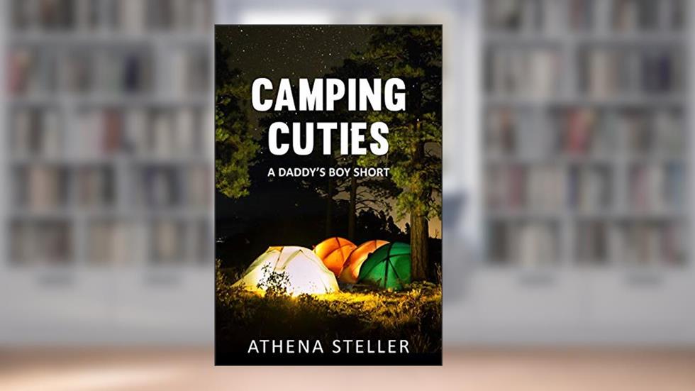Camping Cuties: A Daddy's Boy short, written by Athena Steller