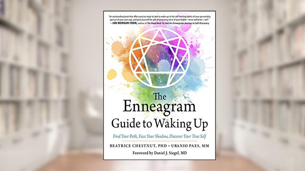 The Enneagram Guide to Waking Up: Find Your Path, Face Your Shadow, Discover Your True Self, written by Beatrice Chestnut PhD; Uranio Paes MM