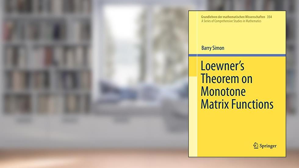 Loewner's Theorem on Monotone Matrix Functions (Grundlehren der mathematischen Wissenschaften, 354), written by Barry Simon