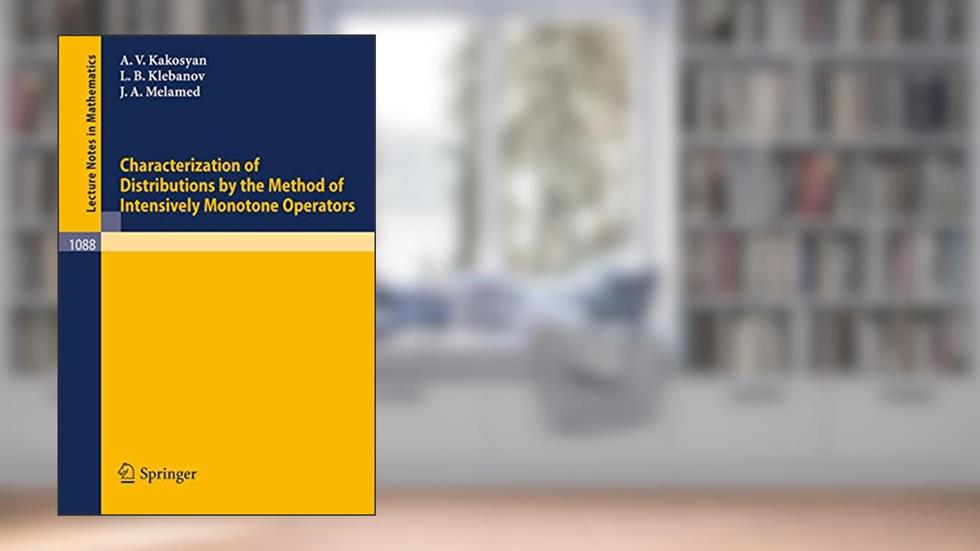 Characterization of Distributions by the Method of Intensively Monotone Operators (Lecture Notes in Mathematics, 1088), written by Ashot Vazrikievich Kakosyan