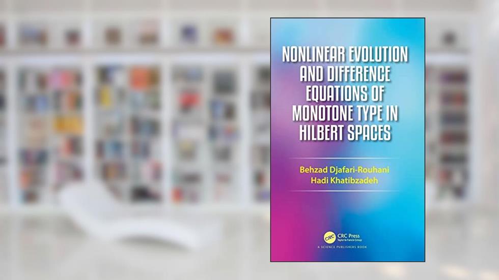 Nonlinear Evolution and Difference Equations of Monotone Type in Hilbert Spaces, written by Behzad Djafari Rouhani; Hadi Khatibzadeh