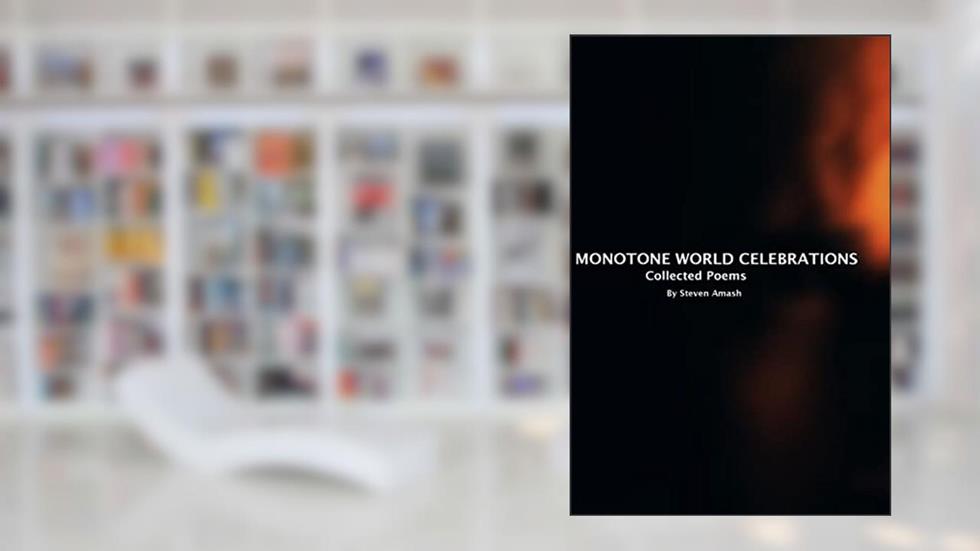Monotone World Celebrations: Collected Poems, written by Steven Amash