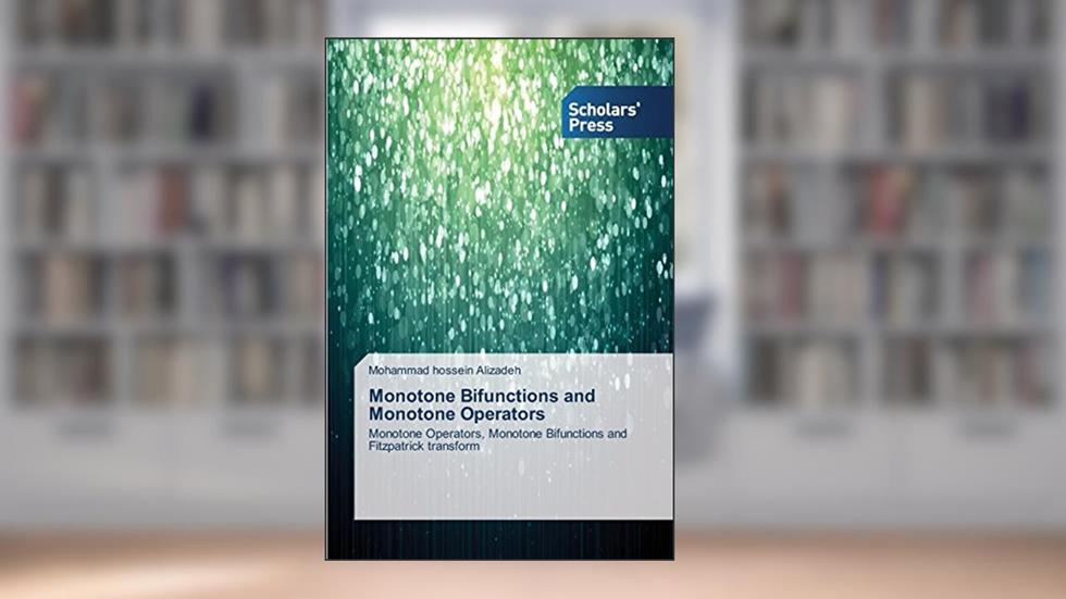 Monotone Bifunctions and Monotone Operators: Monotone Operators, Monotone Bifunctions and Fitzpatrick transform, written by Mohammad hossein Alizadeh