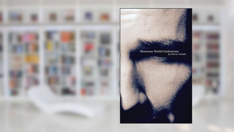 Monotone World Celebrations: Collected Poems, written by Steven Amash