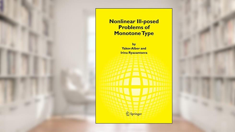 Nonlinear Ill-posed Problems of Monotone Type, written by Yakov Alber; Irina Ryazantseva
