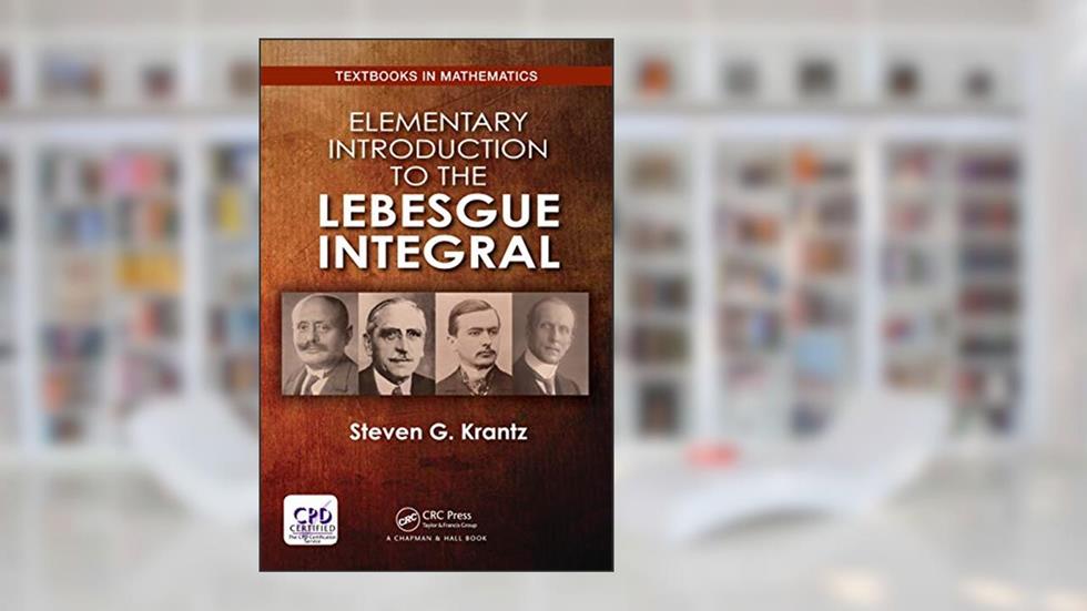 Elementary Introduction to the Lebesgue Integral (Textbooks in Mathematics), written by Steven G. Krantz