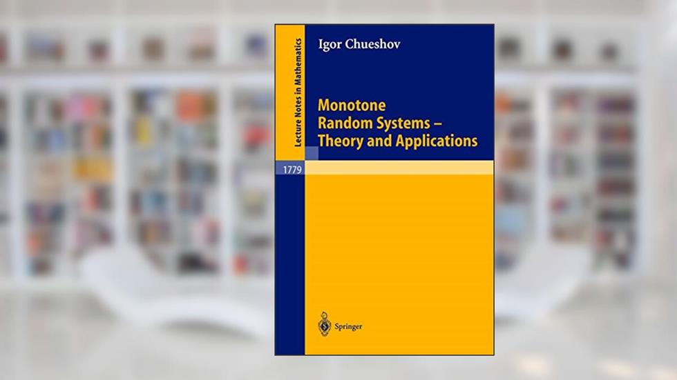 Monotone Random Systems Theory and Applications (Lecture Notes in Mathematics, 1779), written by Igor Chueshov