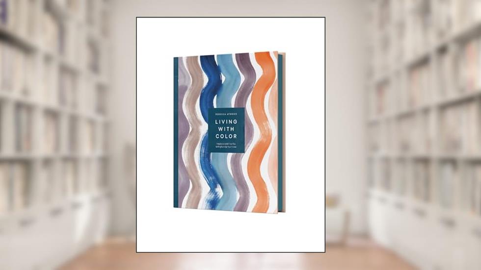 Living with Color: Inspiration and How-Tos to Brighten Up Your Home, written by Rebecca Atwood