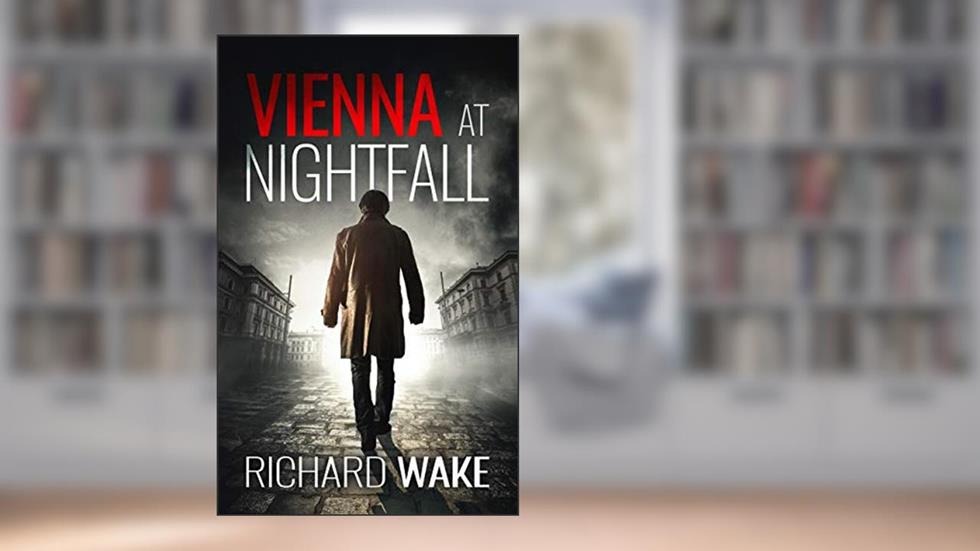 Vienna at Nightfall: A World War II espionage thriller (Alex Kovacs thriller series Book 1), written by Richard Wake