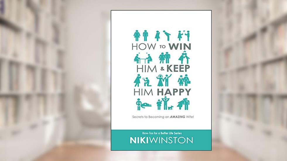 How to Win Him and Keep Him Happy: Secrets to Becoming an AMAZING Wife (How-Tos for a Better Life Series), written by Niki Winston