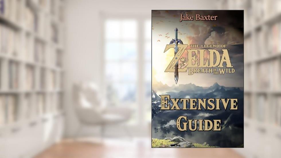 The Legend of Zelda: Breath of the Wild Extensive Guide: Shrines, Quests, Strategies, Recipes, Locations, How Tos and More, written by Jake Baxter