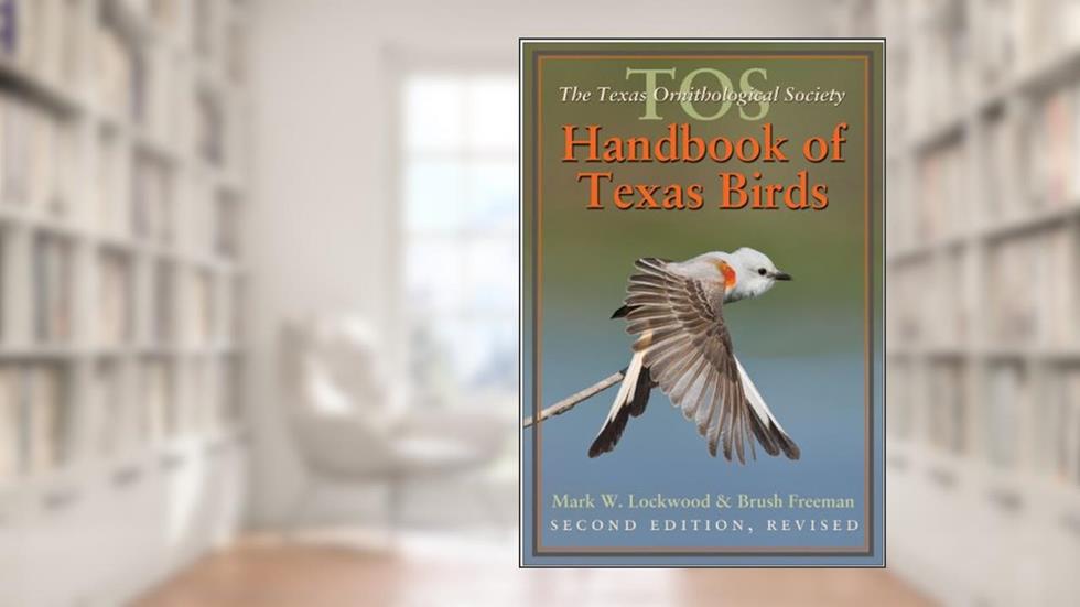 The TOS Handbook of Texas Birds, Second Edition (Volume 47) (Louise Lindsey Merrick Natural Environment Series), written by Mark W. Lockwood; Brush Freeman
