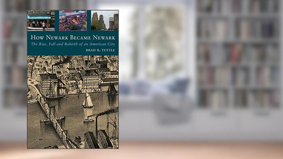 How Newark Became Newark: The Rise, Fall, and Rebirth of an American City, written by Mr. Brad R. Tuttle