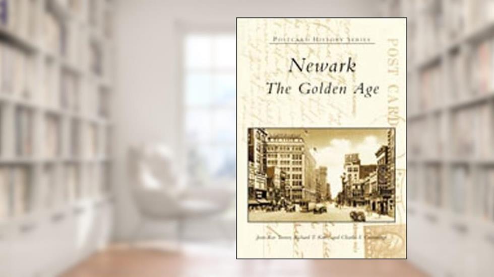 Newark: The Golden Age (NJ) (Postcard History Series), written by Jean-Rae  Turner; Richard  T.  Koles; Charles  F.  Cummings