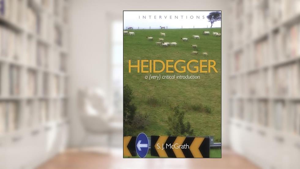 Heidegger: A (Very) Critical Introduction (Interventions (INT)), written by S.J. McGrath