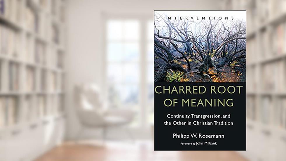 Charred Root of Meaning: Continuity, Transgression, and the Other in Christian Tradition (Interventions (INT)), written by Philipp W. Rosemann