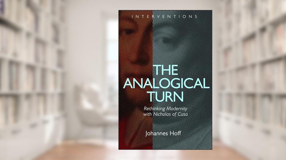 The Analogical Turn: Rethinking Modernity with Nicholas of Cusa (Interventions (INT)), written by Johannes Hoff