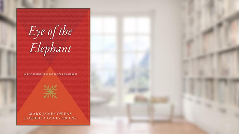 Eye Of The Elephant: An Epic Adventure int he African Wilderness, written by Mark Owens; Delia Owens