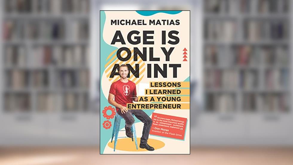 Age is Only an Int: Lessons I Learned as a Young Entrepreneur, written by Michael Matias