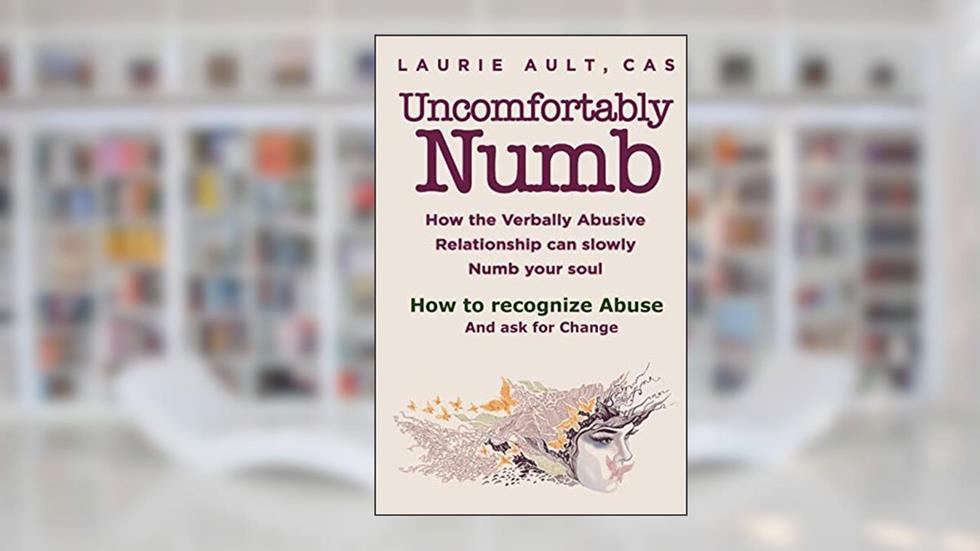 Uncomfortably Numb How the Verbally Abusive Relationship can slowly Numb your soul: How to recognize Abuse And Ask for Change, written by Laurie Ault