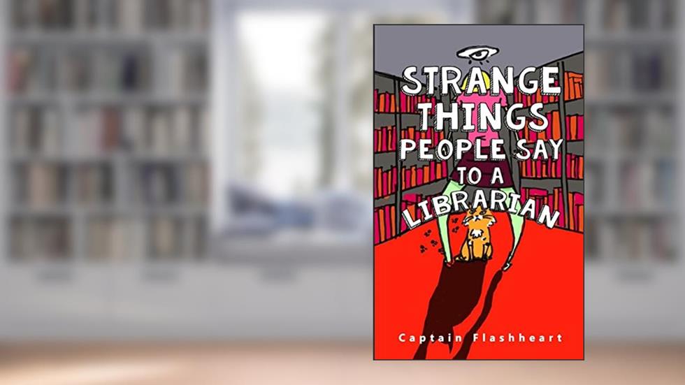 Weird Things People Say To A Librarian: 'Hilariously uncomfortably funny', written by Captain Flashheart