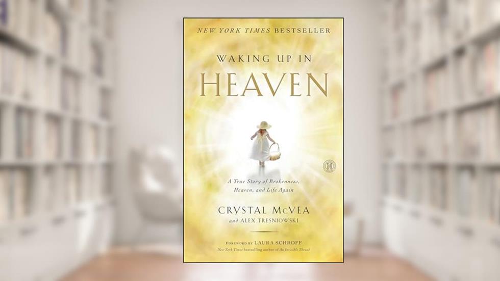 Waking Up in Heaven: A True Story of Brokenness, Heaven, and Life Again, written by Crystal McVea; Alex Tresniowski