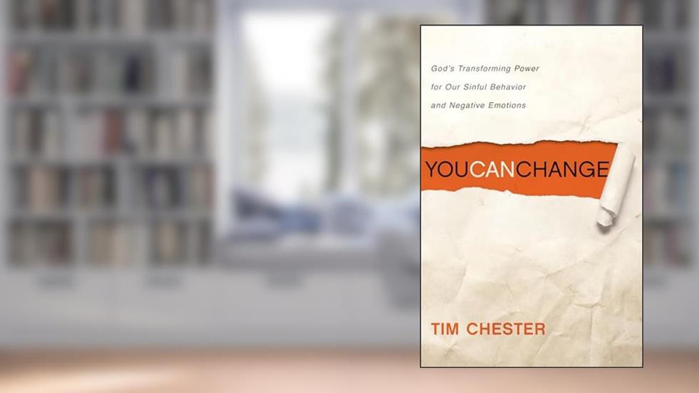 You Can Change: God's Transforming Power for Our Sinful Behavior and Negative Emotions, written by Tim Chester