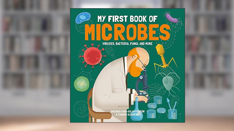 My First Book of Microbes: Viruses, Bacteria, Fungi, and More (My First Book of Science), written by Sheddad Kaid-Salah Ferrón