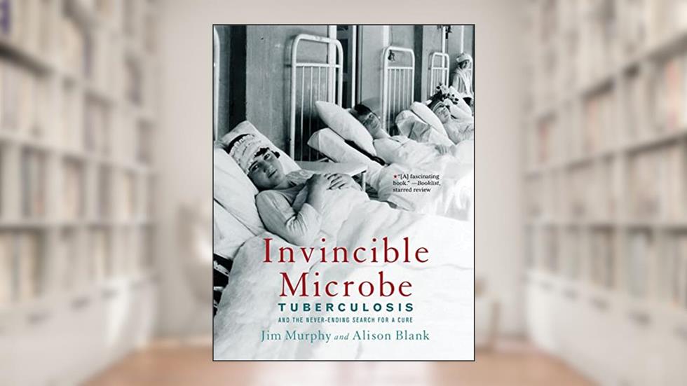 Invincible Microbe: Tuberculosis and the Never-Ending Search for a Cure, written by Jim Murphy; Alison Blank