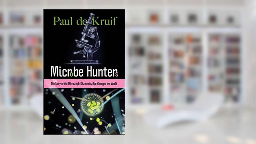 Microbe Hunters: The Story of the Microscopic Discoveries that Changed the World, written by Paul de Kruif