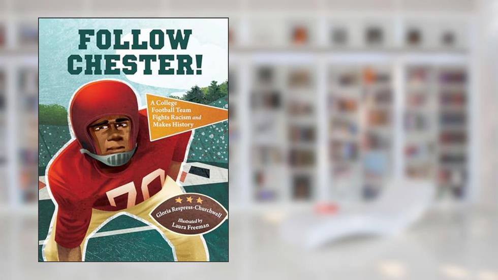 Follow Chester!: A College Football Team Fights Racism and Makes History, written by Gloria Respress-Churchwell