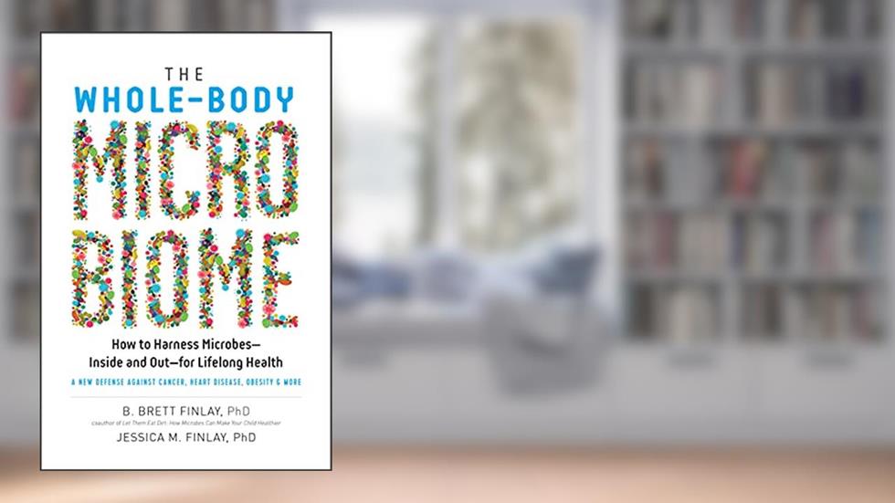 The Whole-Body Microbiome: How to Harness Microbes-Inside and Out-for Lifelong Health, written by B. Brett Finlay; Jessica M. Finlay