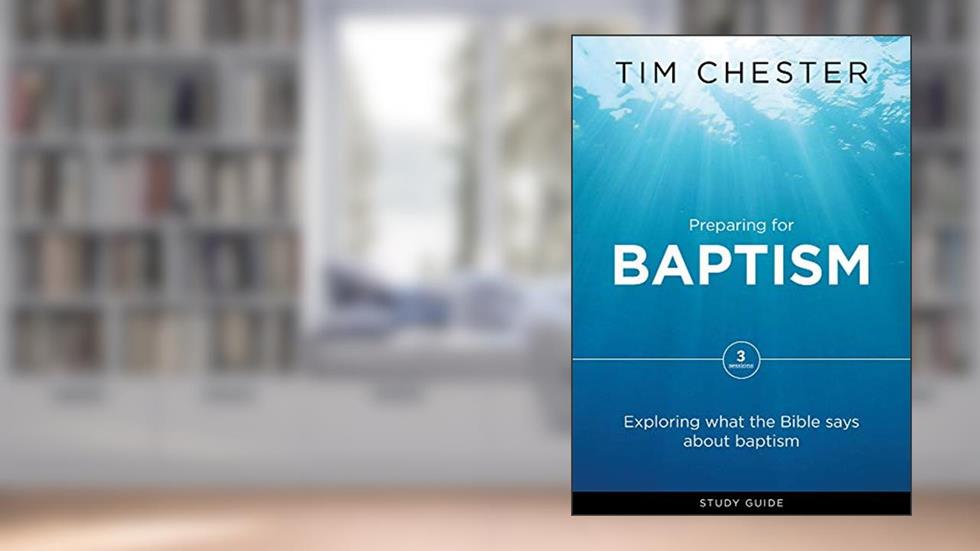Preparing for Baptism, written by Tim Chester