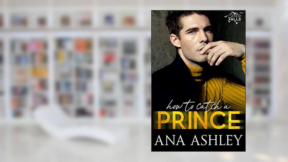 How to Catch a Prince: A hidden royalty, fake boyfriend MM romance (Chester Falls Book 1), written by Ana Ashley