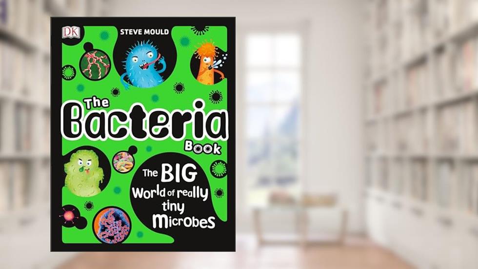 The Bacteria Book: The Big World of Really Tiny Microbes (The Science Book Series), written by Steve Mould