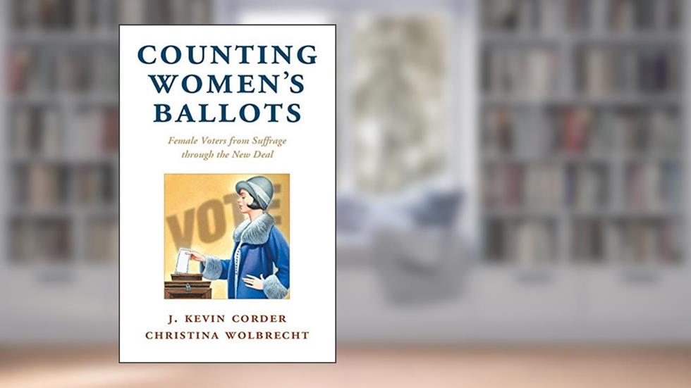 Counting Women's Ballots: Female Voters from Suffrage through the New Deal (Cambridge Studies in Gender and Politics), written by J. Kevin Corder; Christina Wolbrecht