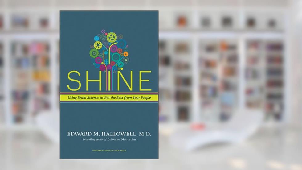 Shine: Using Brain Science to Get the Best from Your People, written by Ned Hallowell