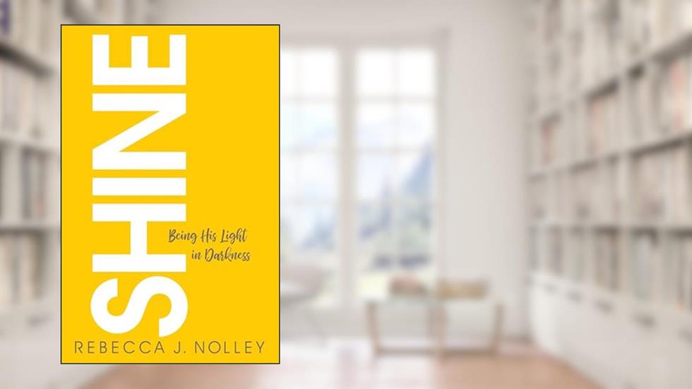 Shine: Being His Light in Darkness, written by Rebecca J. Nolley