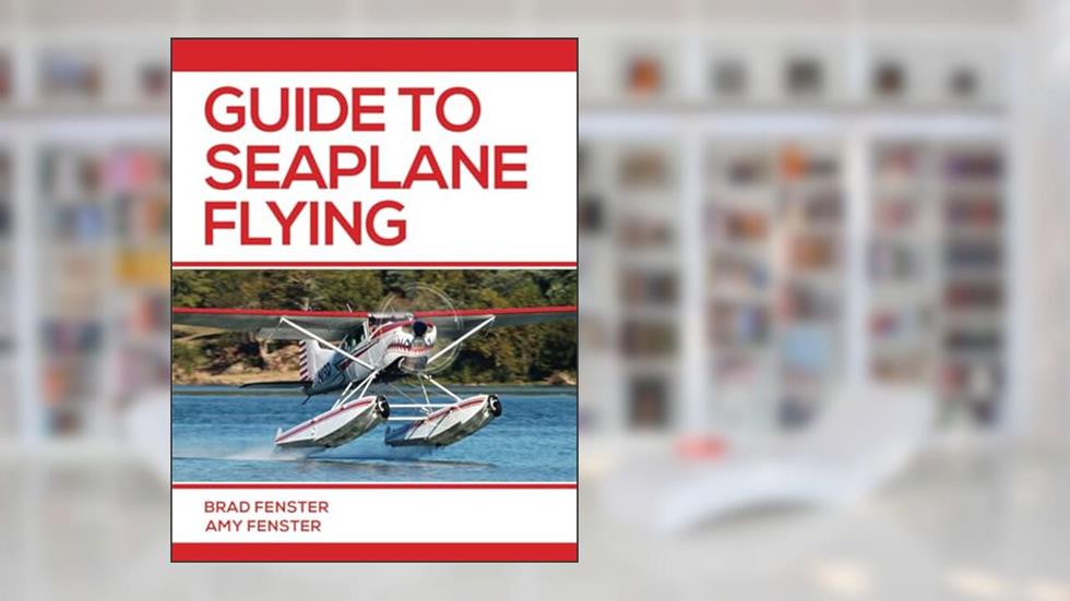 Guide to Seaplane Flying, written by Bradley J Fenster; Amy L Fenster