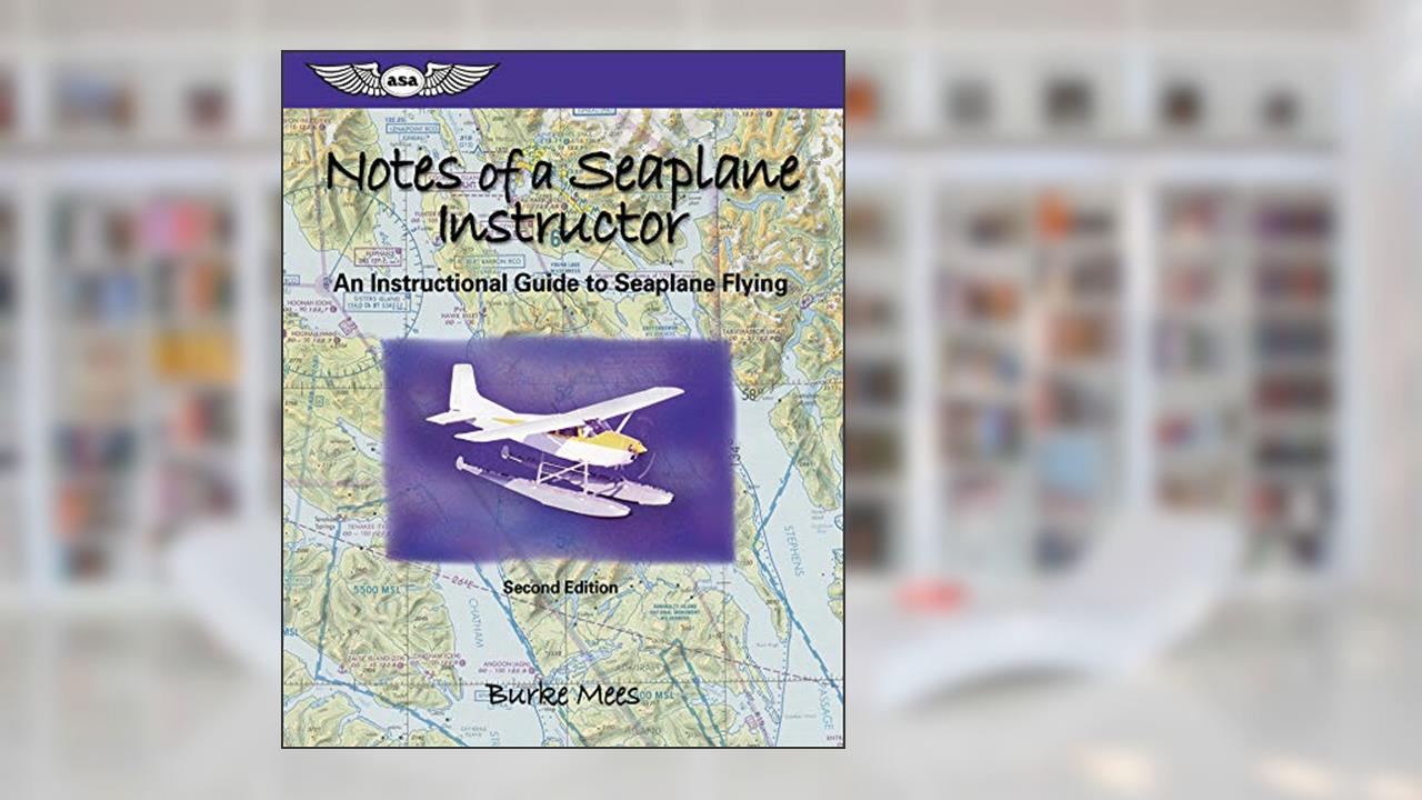 Notes of a Seaplane Instructor: An Instructional Guide to Seaplane Flying (ASA Training Manuals), written by Burke Mees
