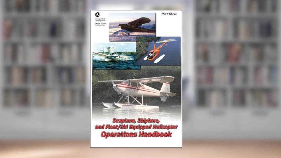 Seaplane, Skiplane, and Float/Ski Equipped Helicopter Operations Handbook, written by Federal Aviation Administration (FAA)