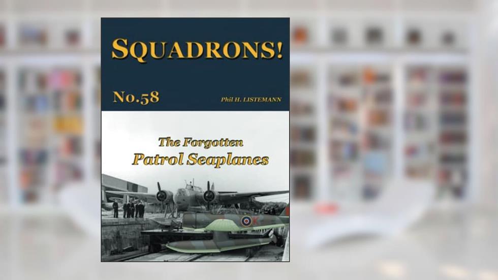 The Forgotten Patrol Seaplanes (SQUADRONS!), written by Phil H. Listemann