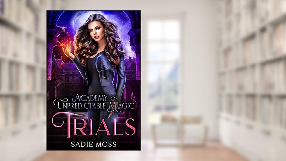 Trials (Academy of Unpredictable Magic Book 2), written by Sadie Moss
