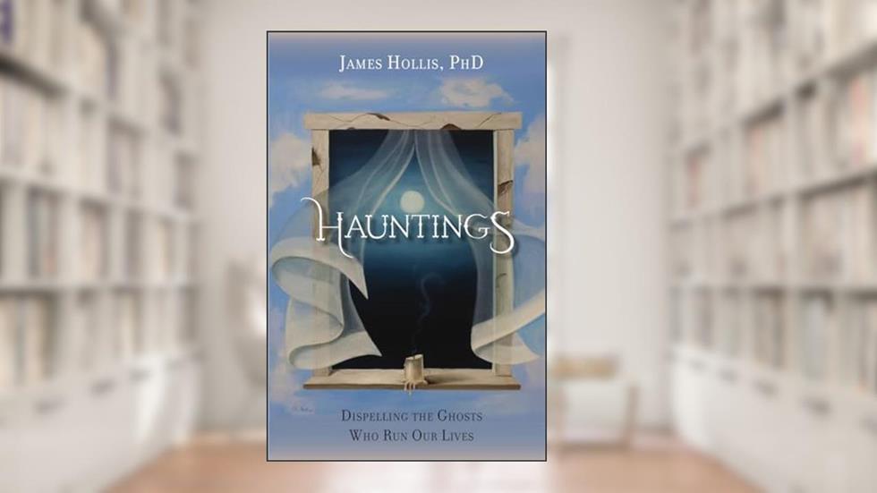 Hauntings: Dispelling the Ghosts Who Run Our Lives, written by James Hollis