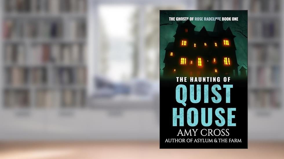 The Haunting of Quist House (The Ghosts of Rose Radcliffe Book 1), written by Amy Cross
