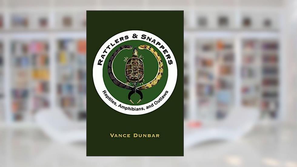 Rattlers & Snappers: Reptiles, Amphibians, and Outlaws, written by Robert Dunbar