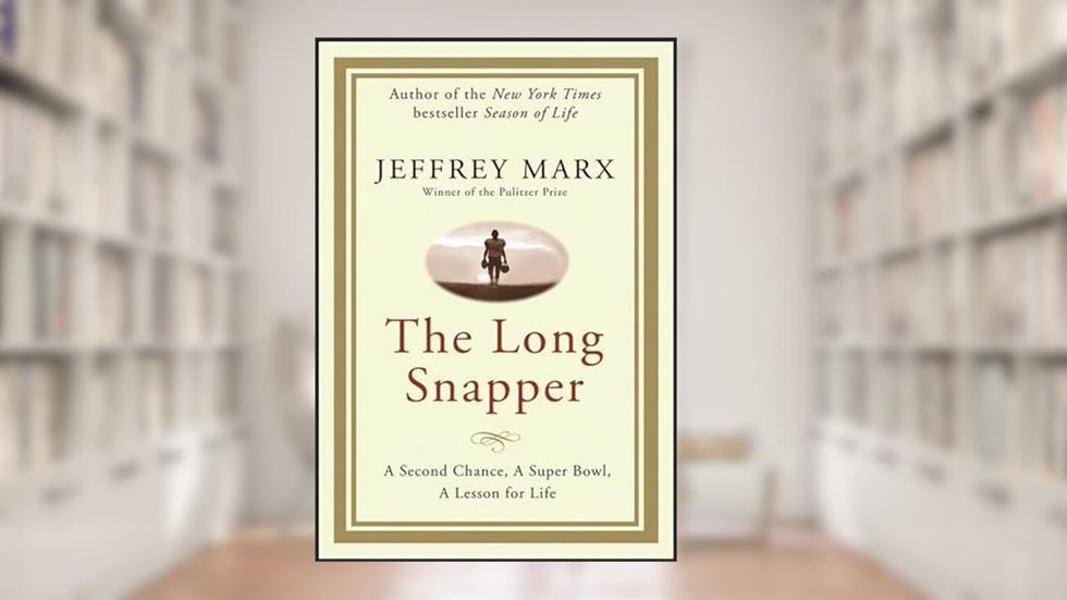 The Long Snapper: A Second Chance, a Super Bowl, a Lesson for Life, written by Jeffrey Marx