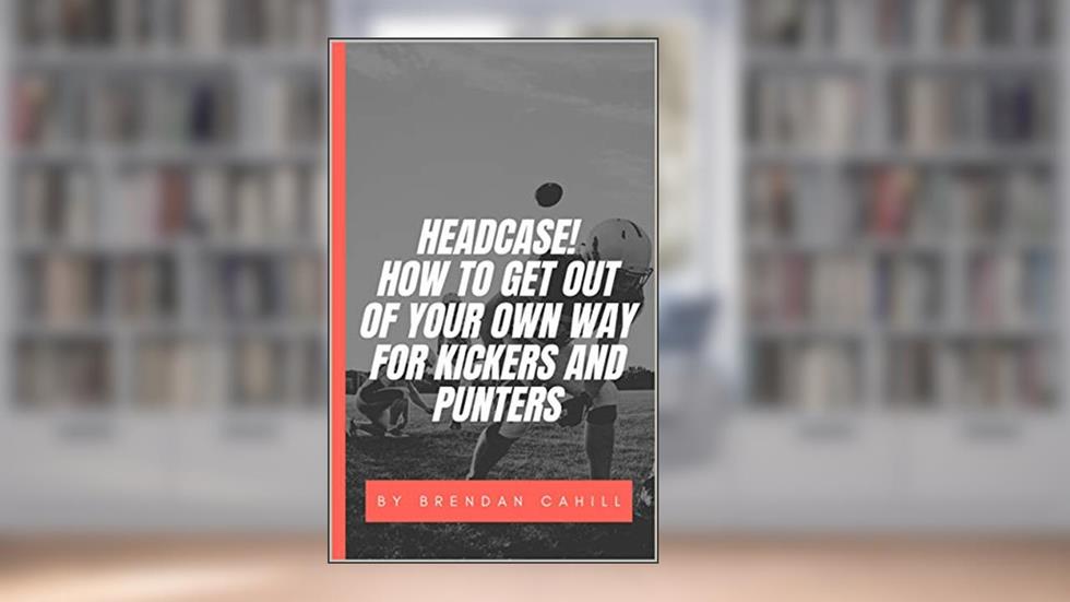 Headcase : How to get your mind out of the way of your swing for kickers, punters and snappers., written by Brendan Cahill